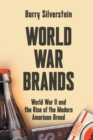 Image for World War Brands : World War II and the Rise of the Modern American Brand