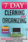 Image for 7 Day Cleaning and Organizing - Discover 7 Key Steps to Keep your House Clean and Organized All Year Around