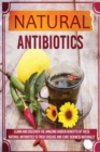 Image for Natural Antibiotics - Learn And Discover The Amazing Hidden Benefits Of These Natural Antibiotics To Treat Disease And Cure Sickness Naturally