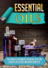 Image for Essential Oils: The Miracle Beginner&#39;s Essential Oils For Weight Loss Guide And More Benefits!