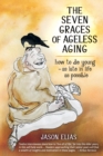 Image for The Seven Graces of Ageless Aging : How To Die Young as Late in Life as Possible