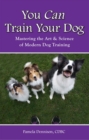 Image for You can train your dog ; mastering the art &amp; science of modern dog training