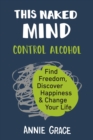 Image for This Naked Mind: Control Alcohol, Find Freedom, Discover Happiness &amp; Change Your Life