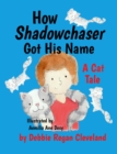Image for How Shadowchaser Got His Name: A Cat Tale