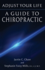 Image for Adjust Your Life : A Guide to Chiropractic