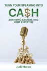 Image for Turn Your Speaking Into Cash : Branding &amp; Marketing Your Expertise