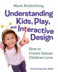 Image for Understanding Kids, Play, and Interactive Design