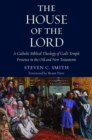 Image for The House of the Lord : A Catholic Biblical Theology of God&#39;s Temple Presence in the Old and New Testaments
