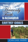 Image for Using Heavenly Faith to Accomplish Earthly Goals