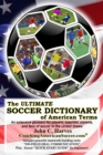 Image for The ULTIMATE SOCCER DICTIONARY of American Terms : An extensive glossary for players, coaches, parents, and fans of soccer in the United States