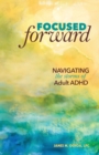 Image for Focused Forward : Navigating the Storms of Adult ADHD