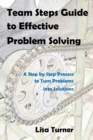 Image for Team Steps Guide to Effective Problem Solving : A Step by Step Process to Turn Problems into Solutions