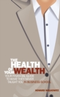 Image for The Health of Your Wealth : What They never Taught You in Business School