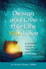 Image for Design and Live the Life YOU Love : A Guide for Living in Your Power and Fulfilling Your Purpose