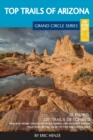 Image for Top Trails of Arizona : Includes Grand Canyon, Petrified Forest, Monument Valley, Vermilion Cliffs, Havasu Falls, Antelope Canyon, and Slide Rock