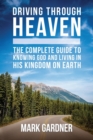 Image for Driving Through Heaven : The Complete Guide to Knowing God and Living in His Kingdom on Earth