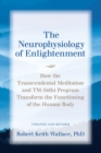Image for The Neurophysiology of Enlightenment : How the Transcendental Meditation and TM-Sidhi Program Transform the Functioning of the Human Body