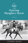 Image for The Tale of the Dancing Slaughter Horse : A Memoir