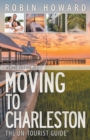 Image for Moving to Charleston: The Un-tourist Guide