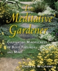 Image for The Meditative Gardener : Cultivating Mindfulness of Body, Feelings, and Mind