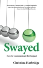 Image for Swayed: How to Communicate for Impact