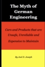 Image for The Myth of German Engineering : Cars and Products that are Unsafe, Unreliable and Expensive to Maintain