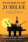 Image for In Pursuit of Jubilee : A True Story of the First Major Oil Discovery in Ghana