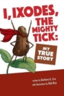 Image for I, Ixodes, The Mighty Tick : My True Story