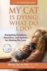 Image for My Cat Is Dying : What Do I Do?: Navigating Emotions, Decisions, and Options for Healing Pet Loss