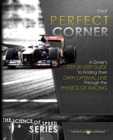 Image for The Perfect Corner : A Driver&#39;s Step-by-Step Guide to Finding Their Own Optimal Line Through the Physics of Racing