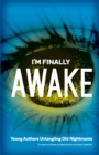 Image for I&#39;m Finally Awake : Young Authors Untangling Old NIghtmares