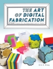 Image for The art of digital fabrication  : STEAM projects for the makerspace and art studio