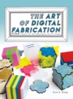 Image for The Art of Digital Fabrication : STEAM Projects for the Makerspace and Art Studio