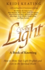 Image for The Light : A Book of Knowing: How to Shine Your Light Brighter and Live in the Spiritual Heart