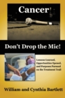 Image for Cancer: Don&#39;t Drop the MIC! : Lessons Learned, Opportunities Opened, and Purposes Pursued on the Treatment Trail