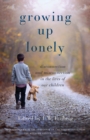 Image for Growing Up Lonely : Disconnection and Misconnection in the Lives of Our Children