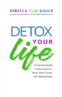Image for Detox Your Life : A Practical Guide to Detoxing Your Body, Mind, Home, and Relationships