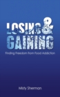 Image for Losing and Gaining : Finding Freedom from Food Addiction