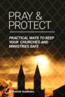 Image for Pray &amp; Protect : Practical Ways to Keep Your Churches and Ministries Safe