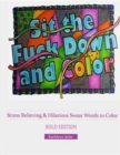 Image for Sit the F*ck Down and Color (Bold Edition) : Stress Relieving &amp; Hilarious Swear Word Adult Coloring Books