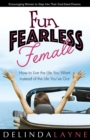 Image for Fun Fearless Female: How to Live the Life You Want Instead of the Life You&#39;ve Got