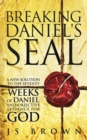 Image for Breaking Daniel&#39;s Seal: A New Solution to the Seventy Weeks of Daniel and Objective Evidence of God