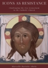Image for Icons as Resistance : Challenging the New Iconoclasm in the Catholic Church