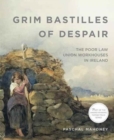 Image for Grim Bastilles of Despair: The Poor Law Union Workhouses in Ireland