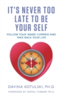 Image for It&#39;s Never Too Late to Be Your Self : Follow Your Inner Compass and Take Back Your Life