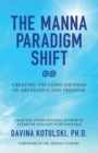 Image for The Manna Paradigm Shift : Creating the Consciousness of Abundance and Freedom