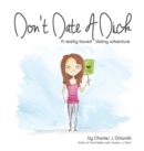 Image for Don&#39;t Date A Dick : A reality-based dating adventure