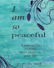 Image for I Am So Peaceful : A journal for creating more peace in your life.