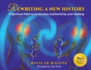 Image for Rewriting A New History : A Spiritual Path to Audacious Authenticity and Healing