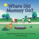 Image for Where Did Mommy Go? : Helping Kids Cope When a Parent Goes into Treatment